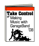 Take Control of Making Music with GarageBand '08