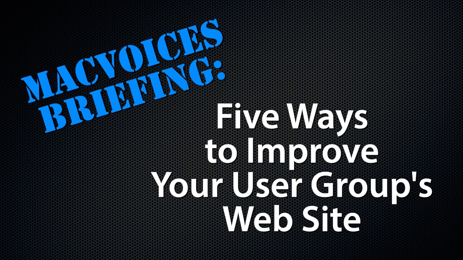 MacVoices #18242: MacVoices Briefing – Five Ways to Improve Your User Group’s Web Site