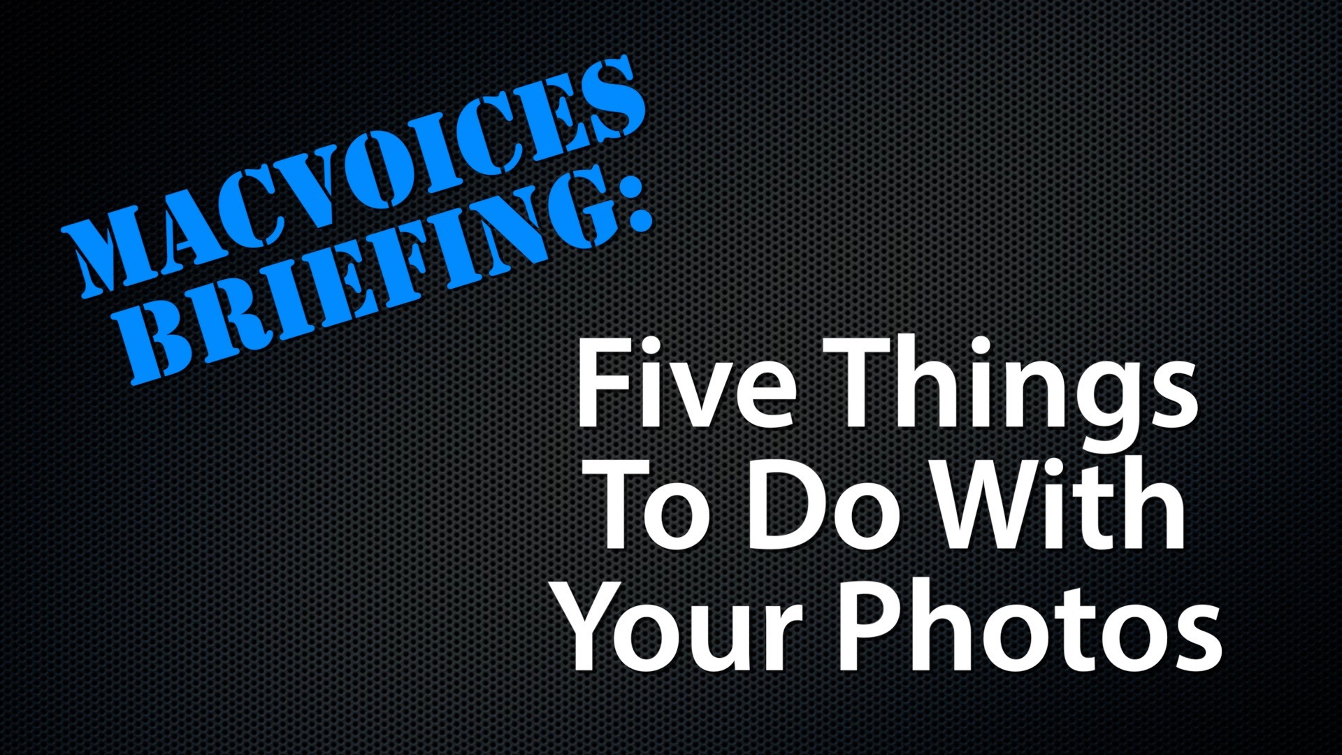 MacVoices #19001: Briefing – Five Things To Do With Your Photos