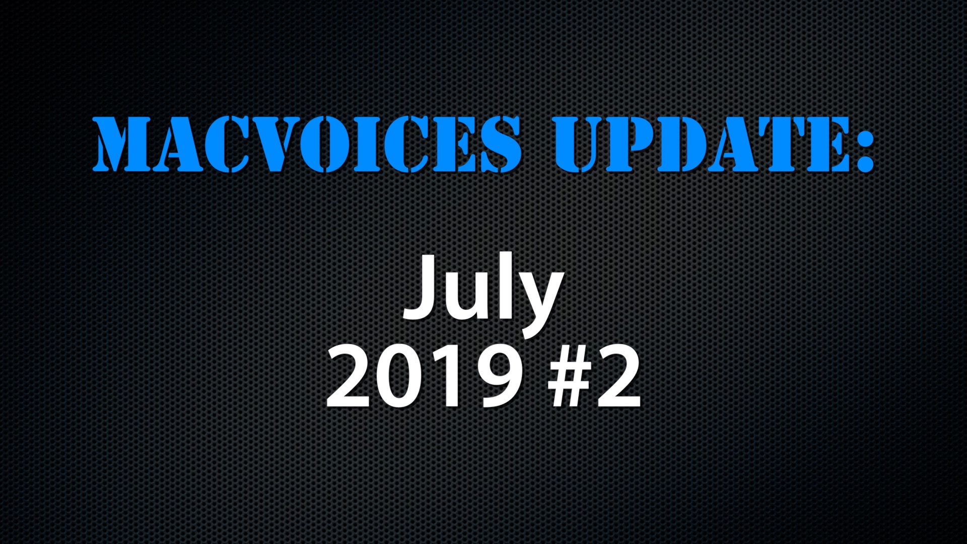 MacVoices #19192: MacVoices Update – July 2019 #2