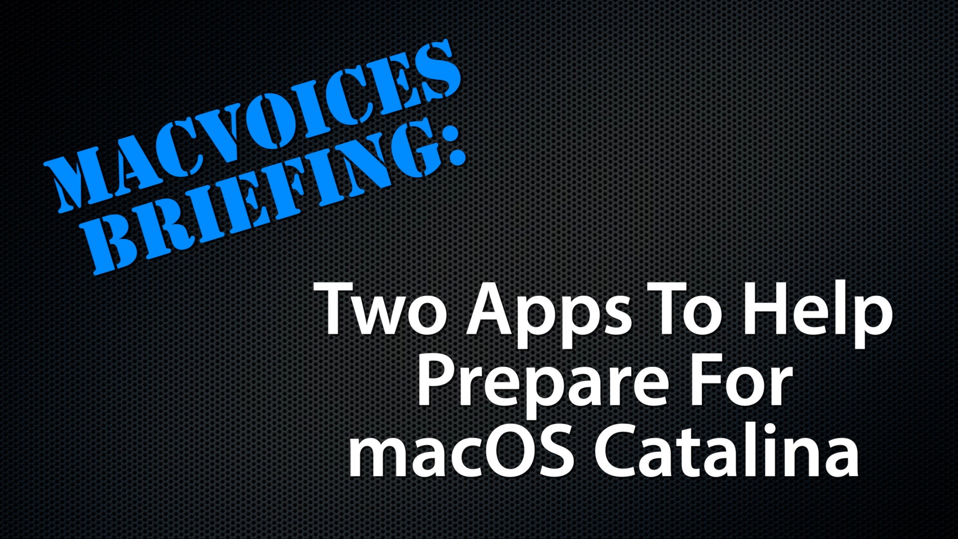 MacVoices #19224: Briefing – Two Apps To Help Prepare For macOS Catalina