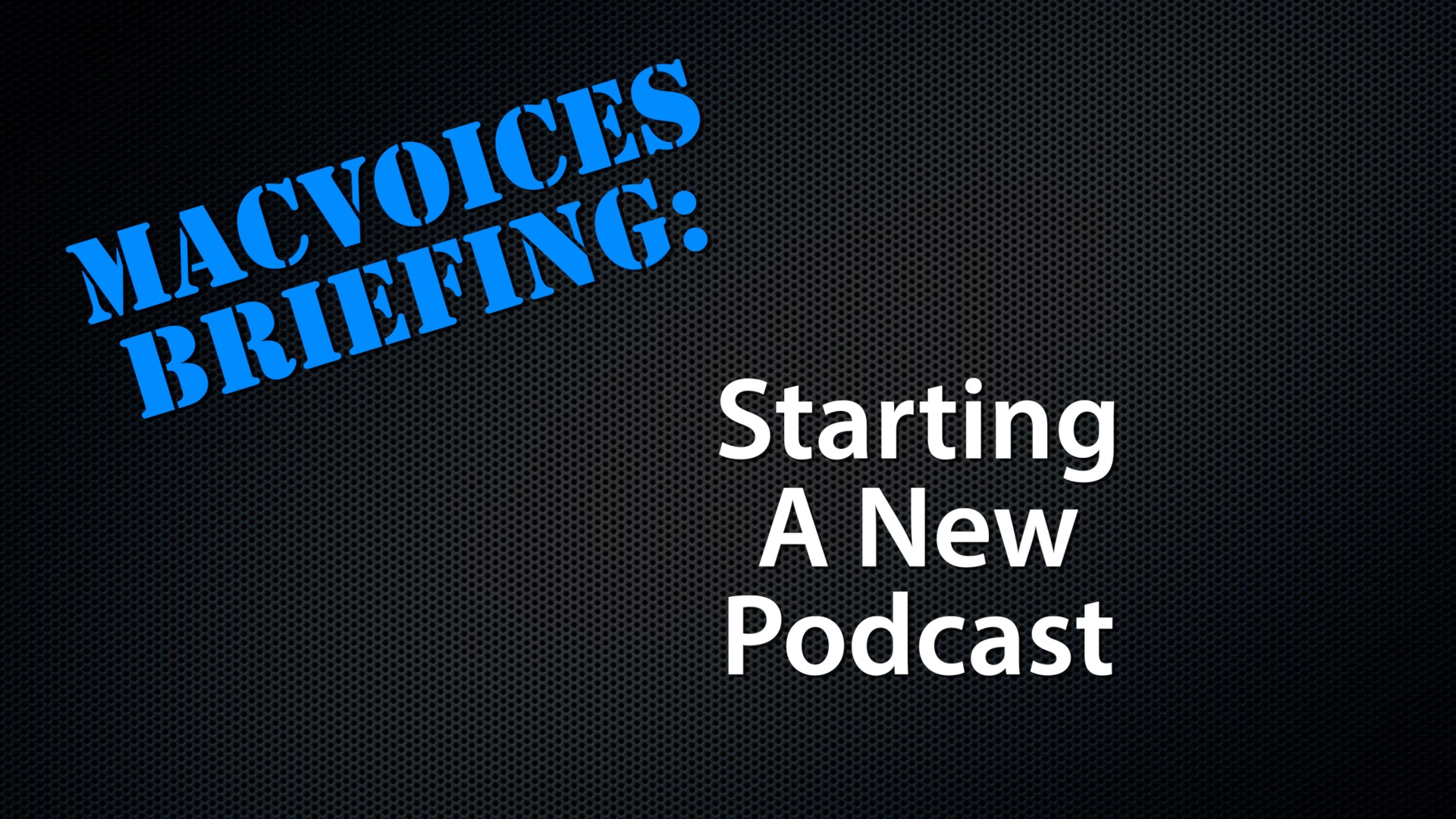 MacVoices #19239: Briefing – Starting A New Podcast