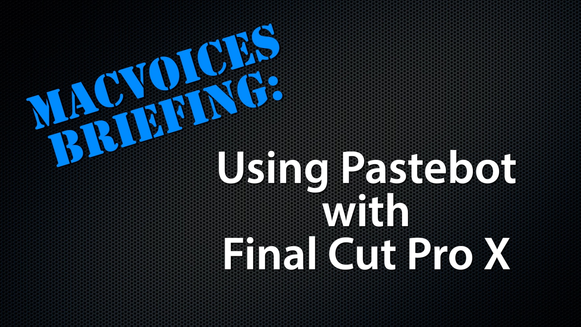 MacVoices #19243: Briefing – Using Pastebot with Final Cut Pro X