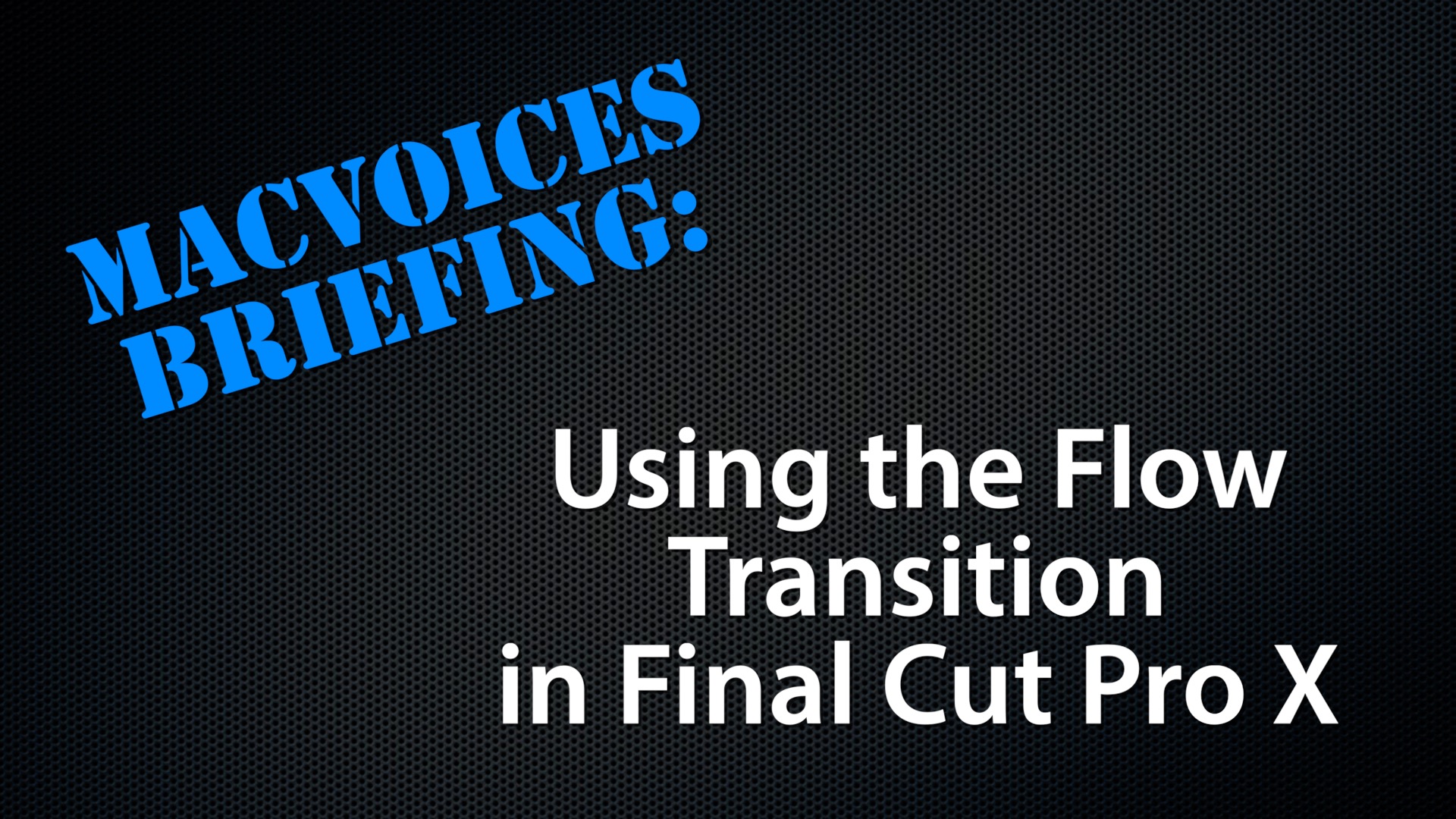 MacVoices #19240: Briefing – Using the Flow Transition in Final Cut Pro X