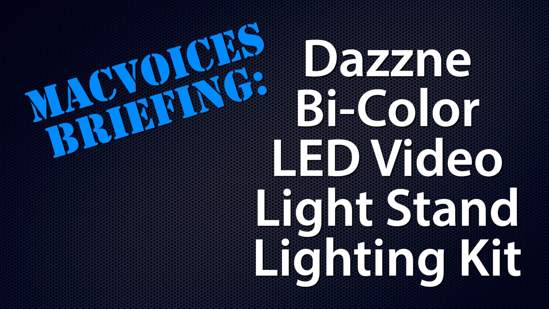 MacVoices #19260: Briefing – The Dazzne Bi-Color LED Video Light Stand Lighting Kit