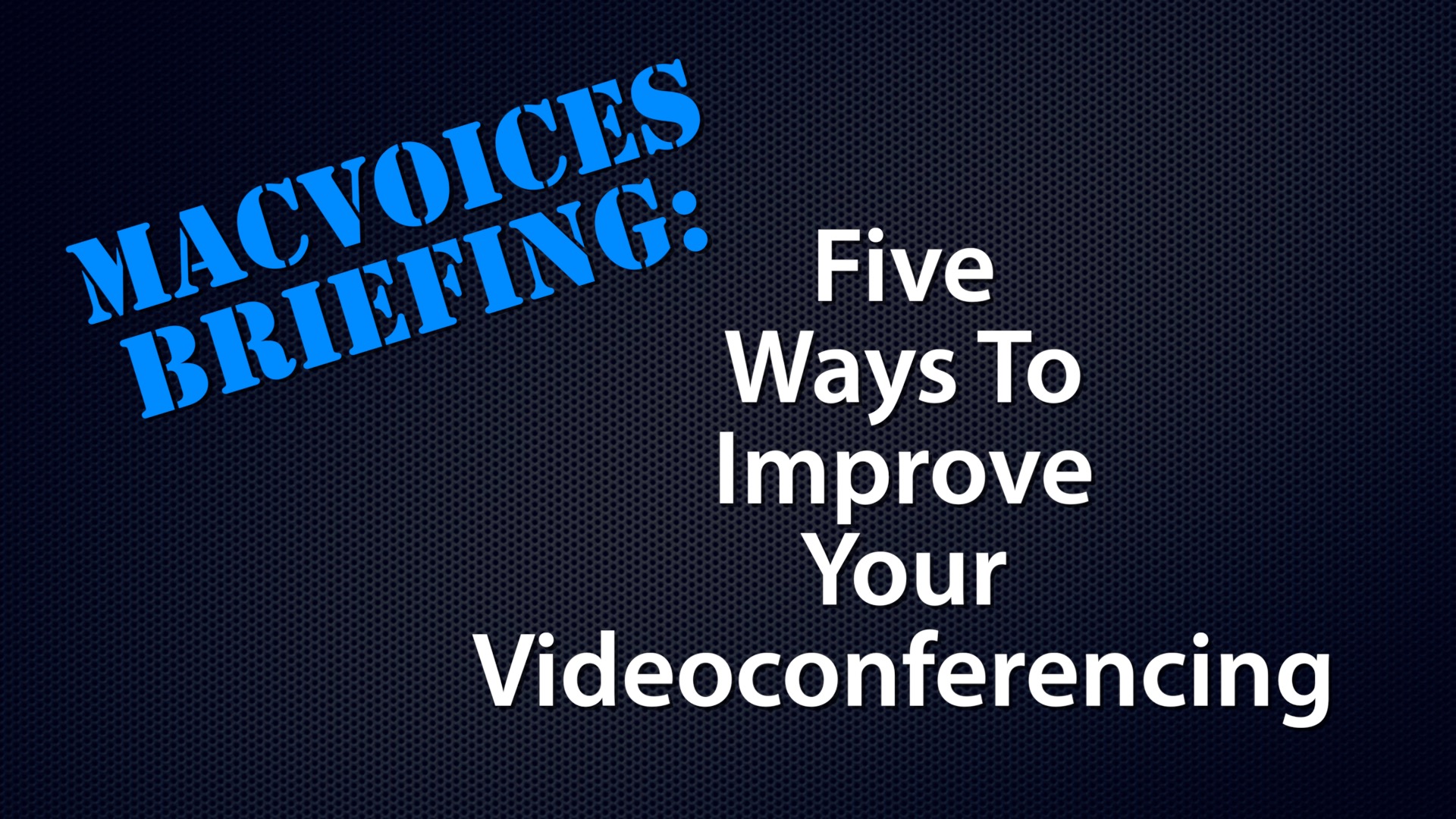 MacVoices #20101: Briefing – Five Ways To Improve Your Videoconferencing