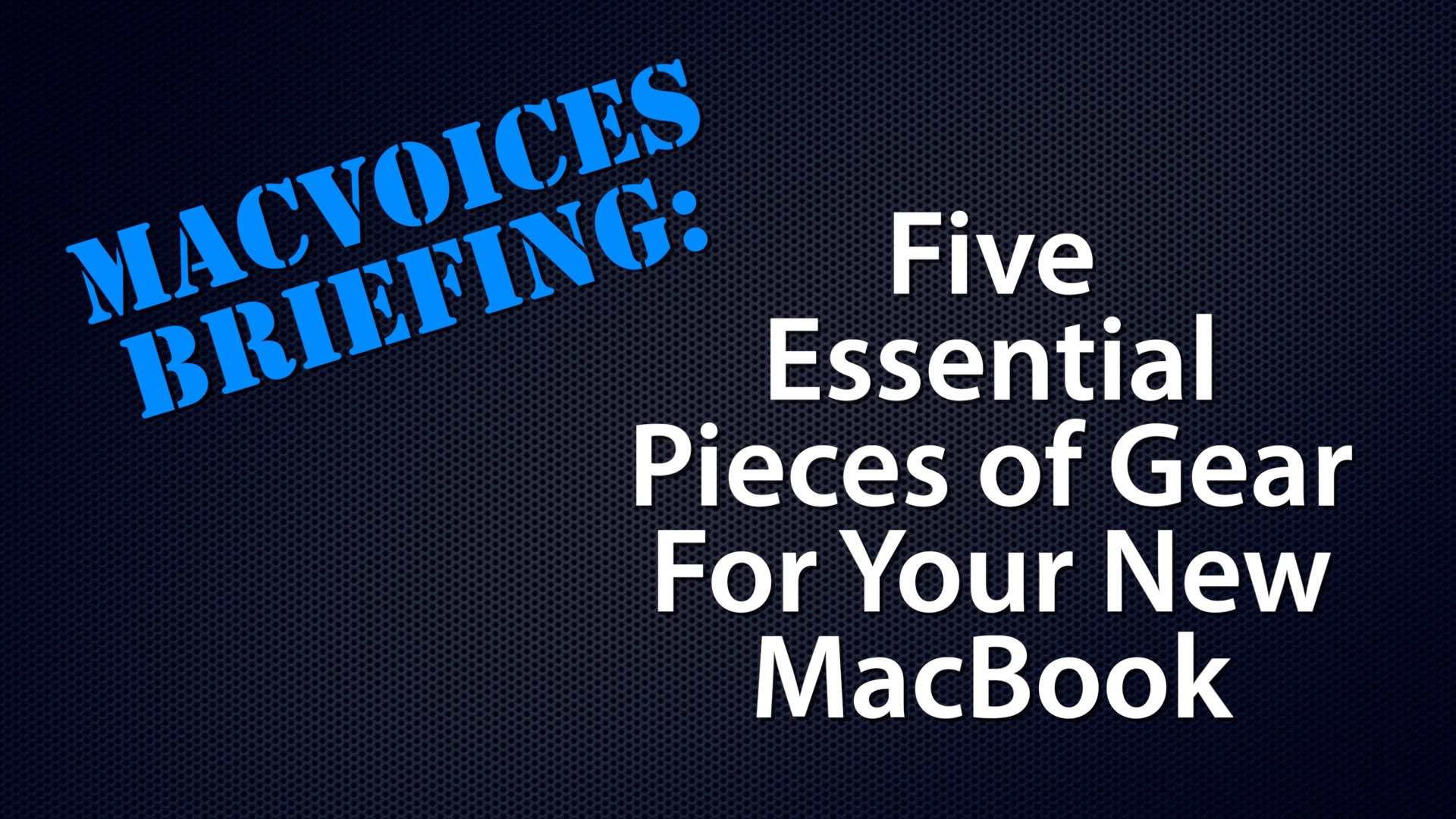 MacVoices #20095: Briefing – Five Essential Pieces of Gear For Your New MacBook