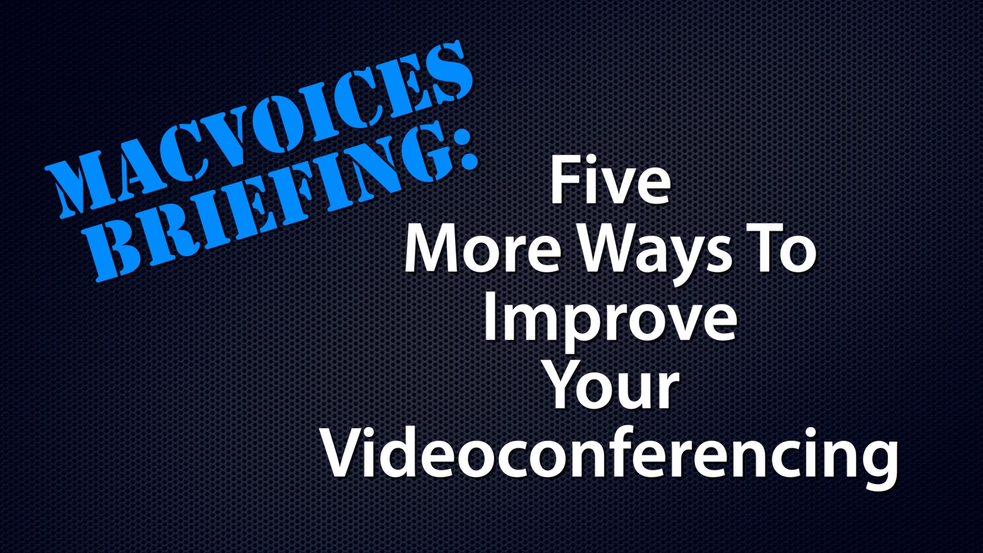 MacVoices #20107: MacVoices Briefing – Five More Ways To Improve Your Videoconferencing