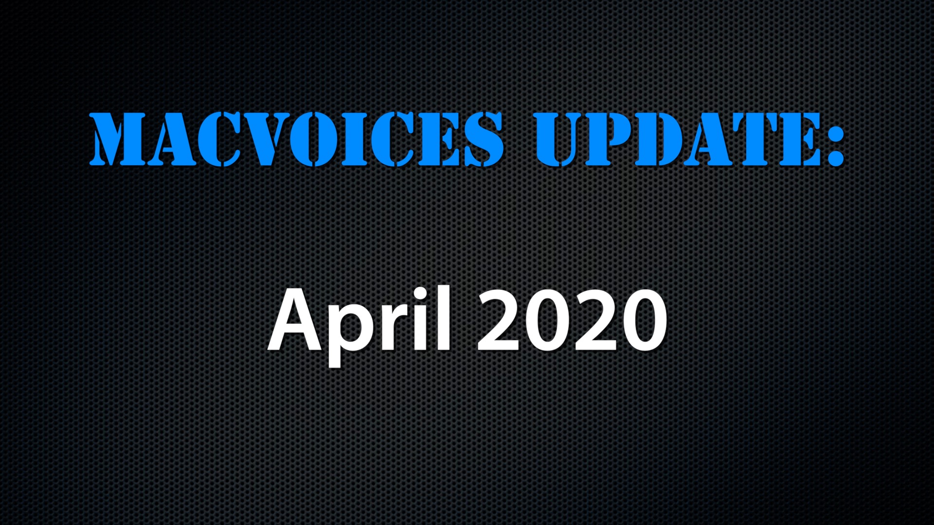 MacVoices #20122: MacVoices Update – 2020-04