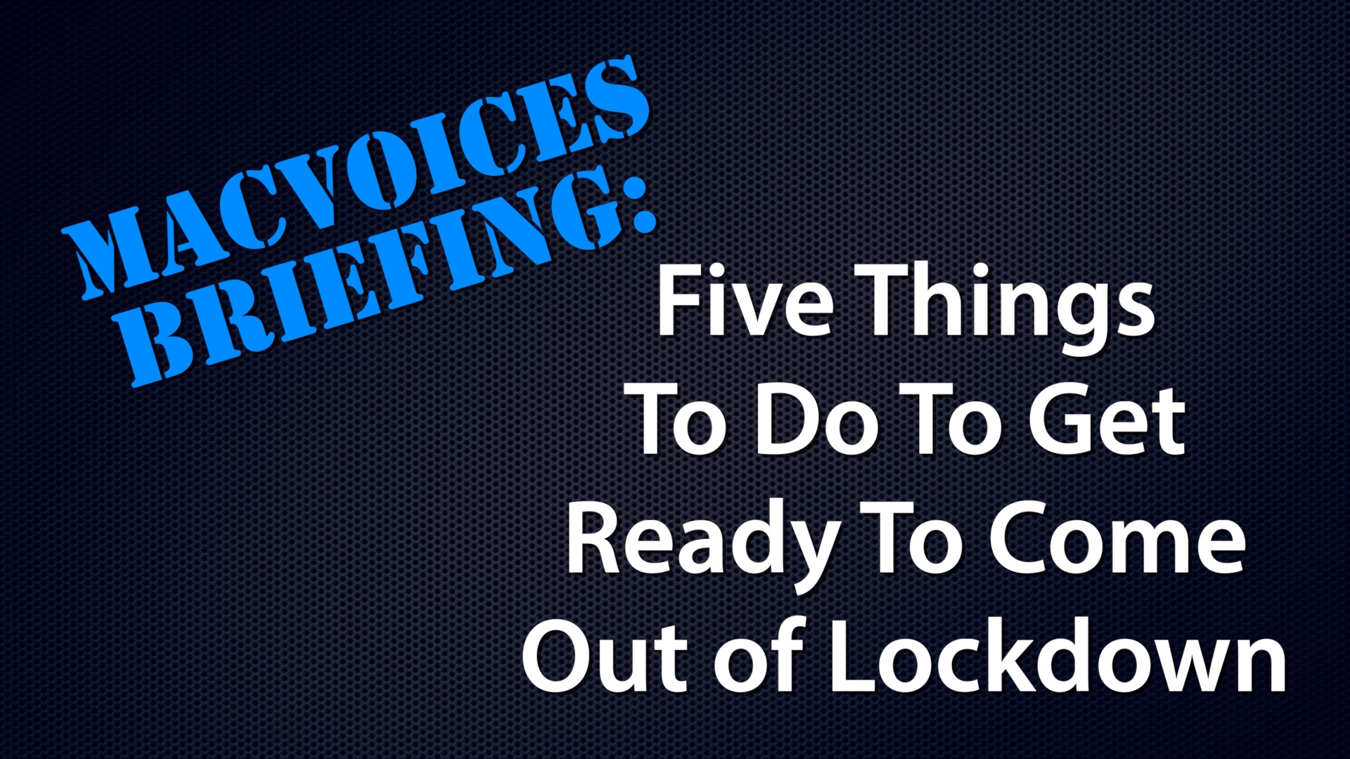 MacVoices #20136: MacVoices Briefing – Five Things To Do To Get Ready To Come Out of Lockdown