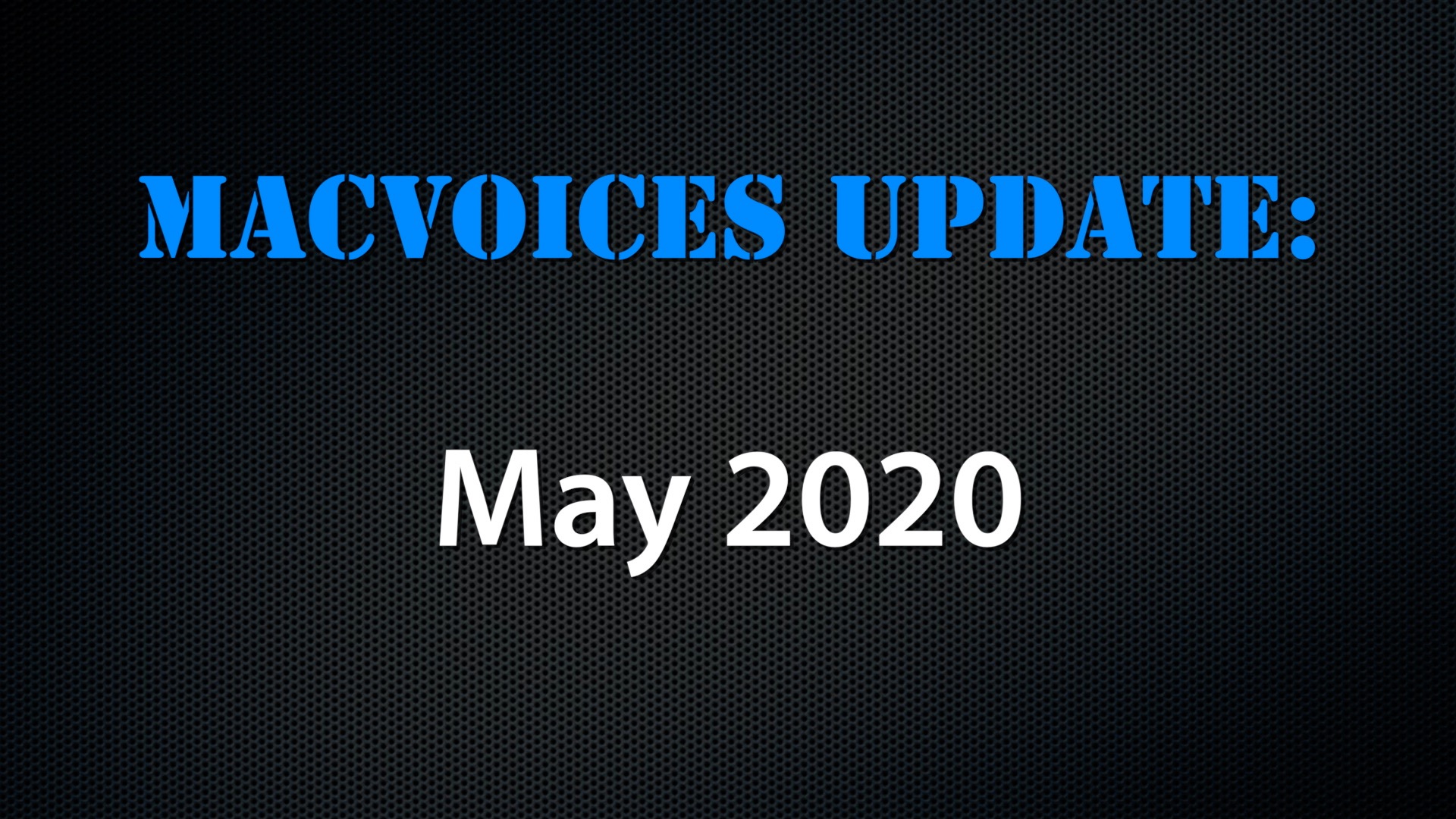 MacVoices #20135: MacVoices Update – 2020-05