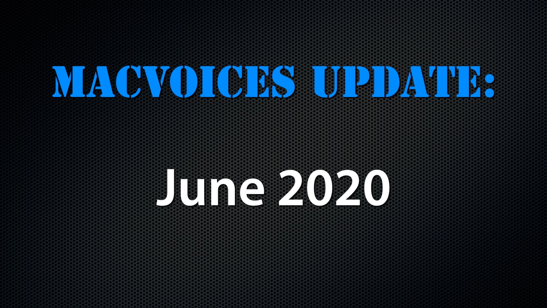 MacVoices #20155: MacVoices Update – 2020-06