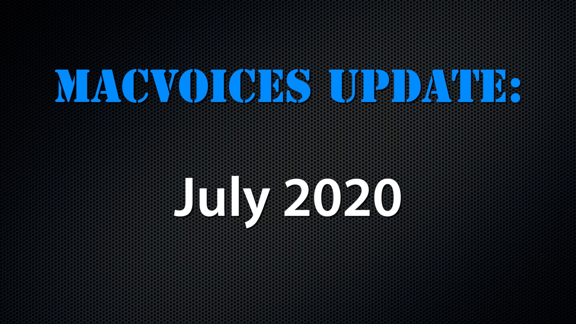 MacVoices #20182: MacVoices Update – 2020-07