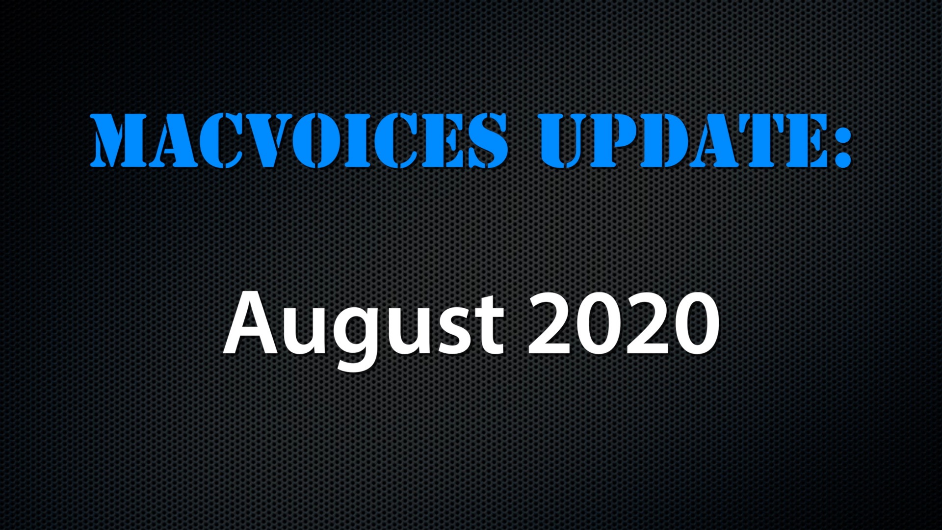 MacVoices #20195: MacVoices Update – 2020-08