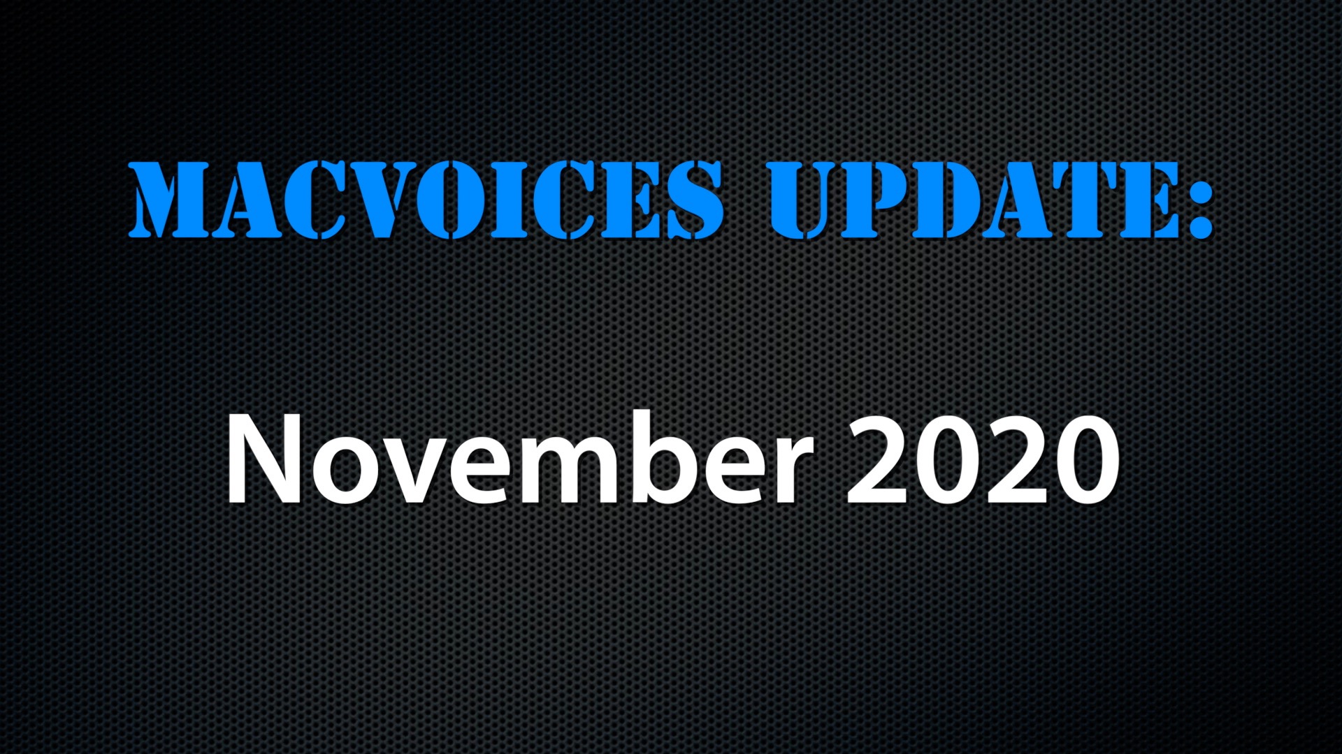 MacVoices #20267: MacVoices Update – 2020-11