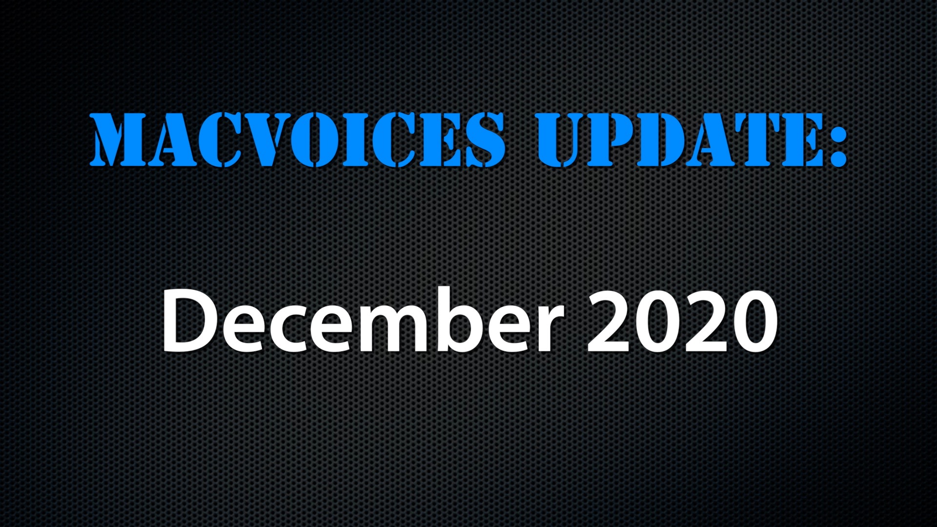 MacVoices #20288: MacVoices Update – 2020-12