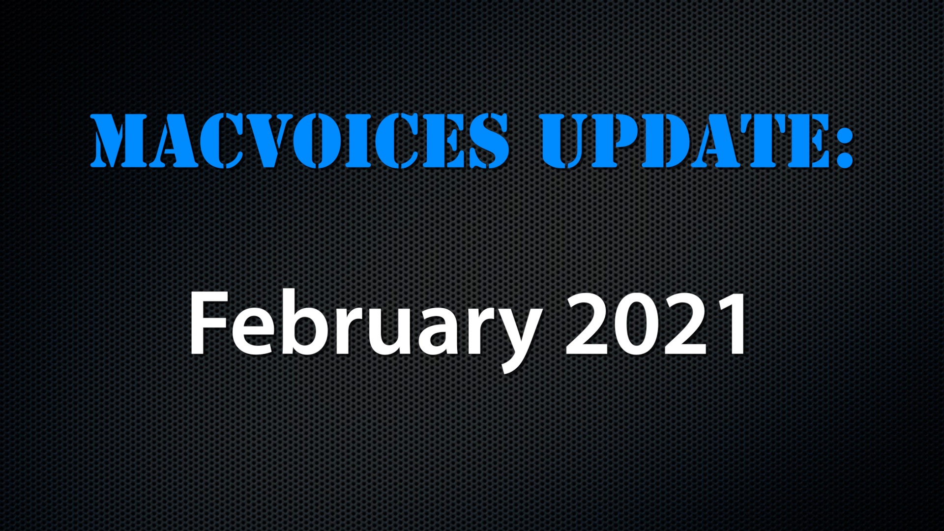 MacVoices #21030: MacVoices Update – 2021-02