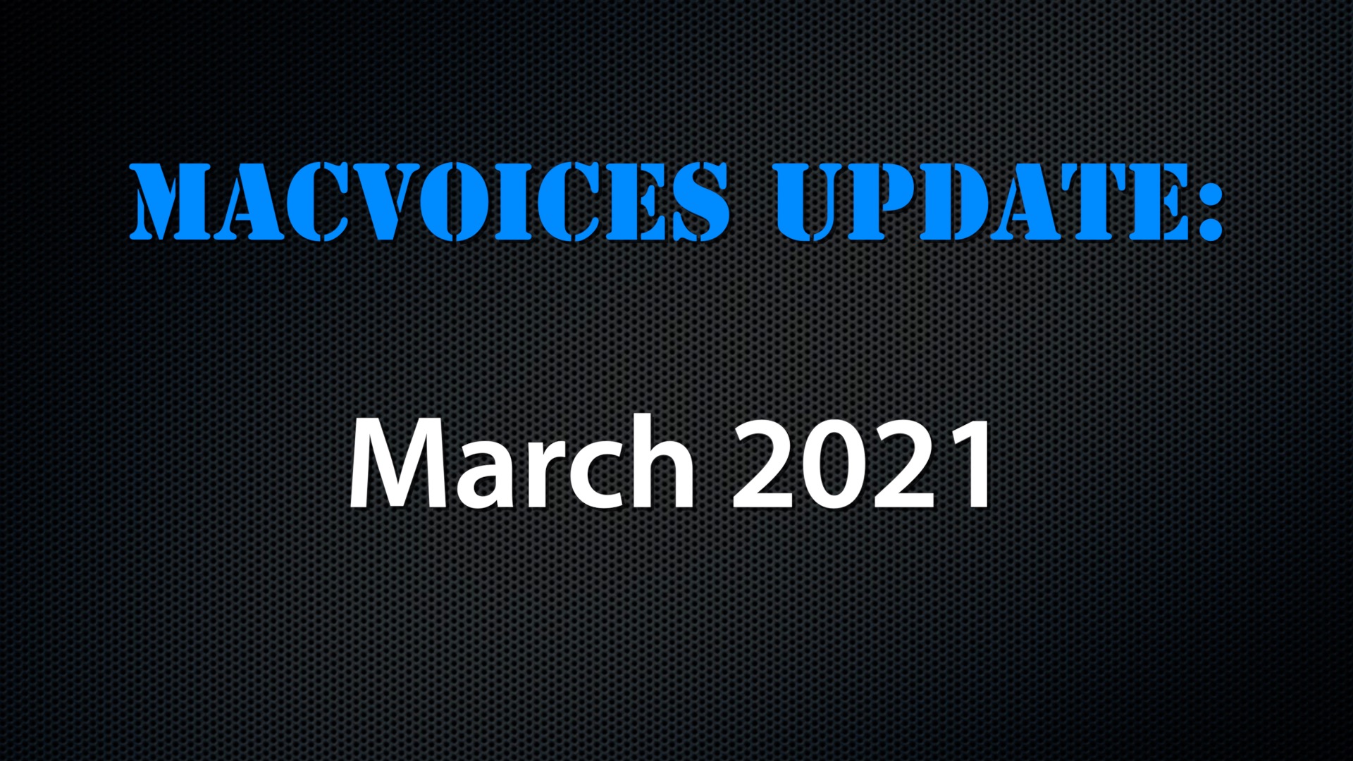 MacVoices #21058: MacVoices Update – 2021-03