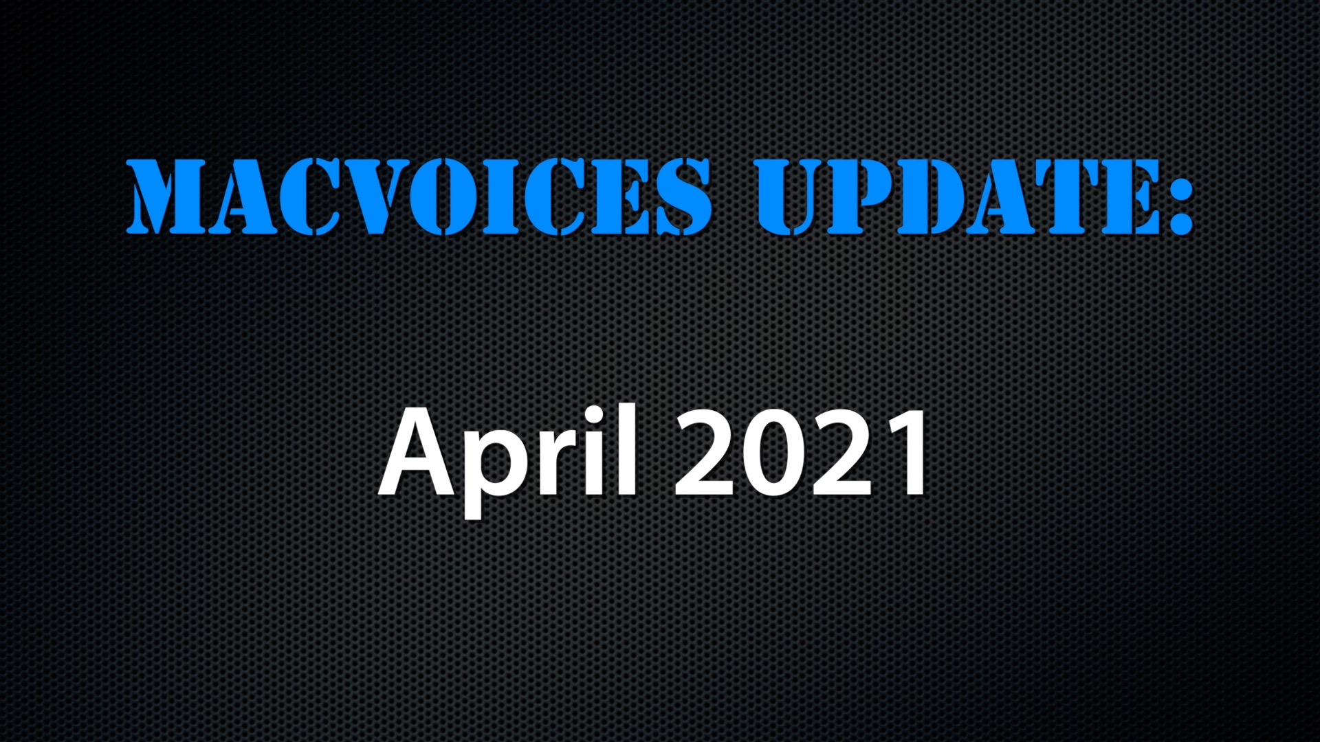 MacVoices #21084: MacVoices Update – 2021-04