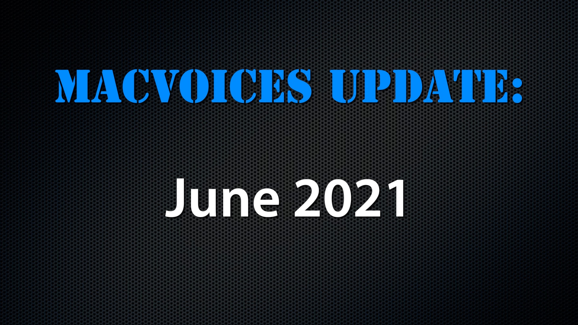 MacVoices #21123 – MacVoices Update 2021-06