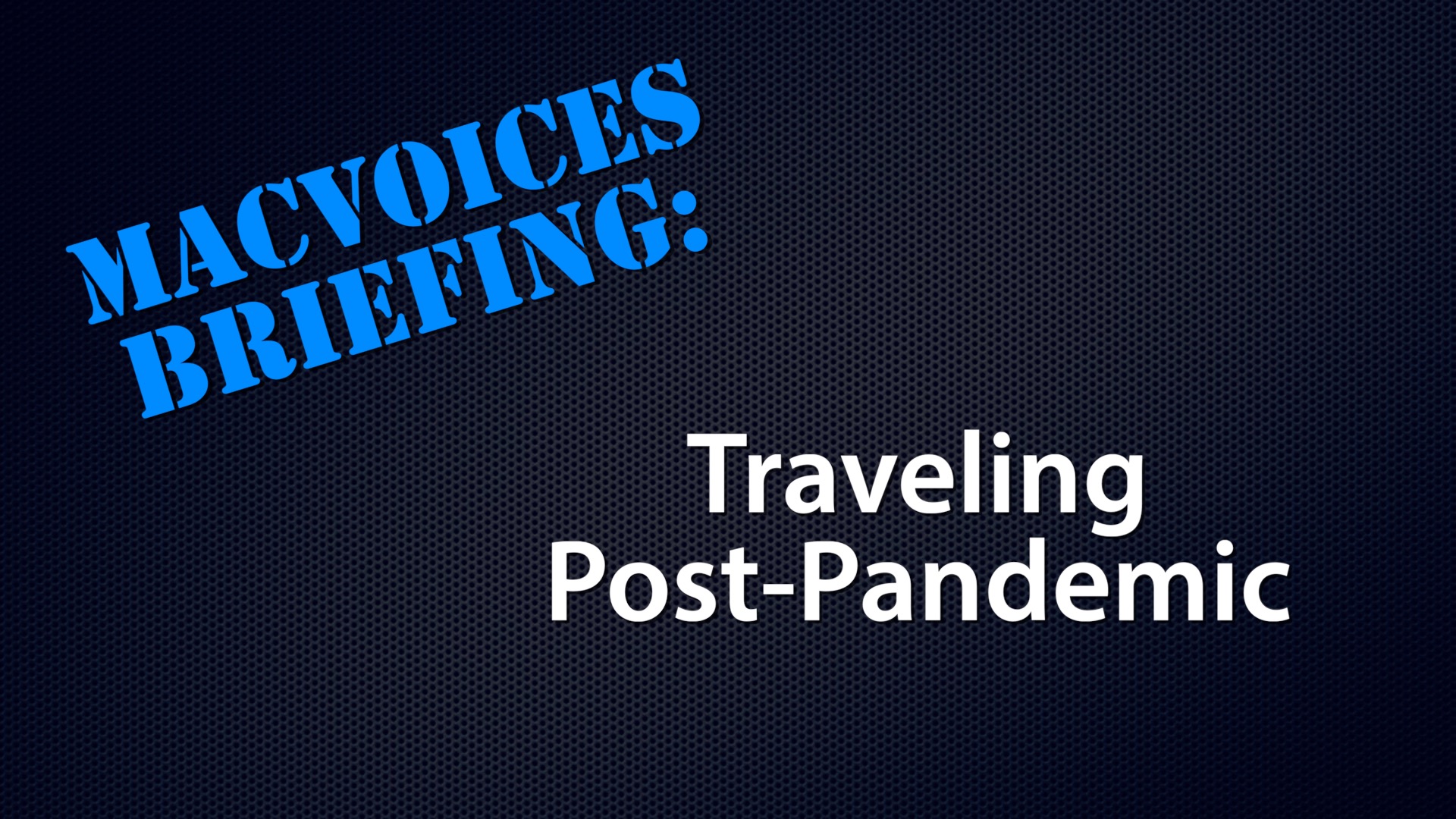 MacVoices #21130: MacVoices Briefing – Traveling Post-Pandemic