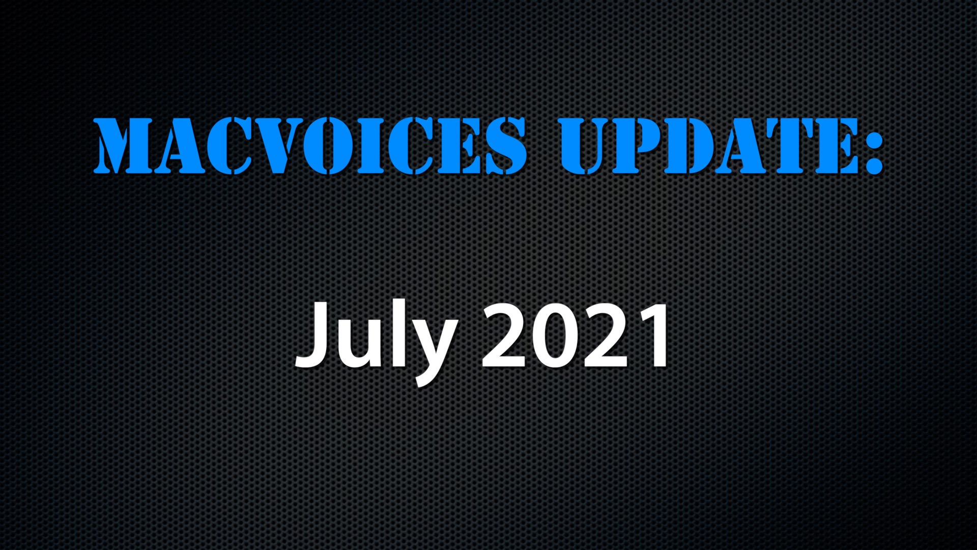 MacVoices #21139: MacVoices Update – 2021-07