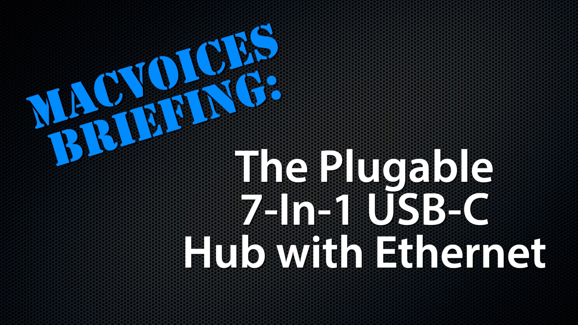 MacVoices #21145: MacVoices Briefing – The Plugable 7-in-1 USB-C Hub with Ethernet