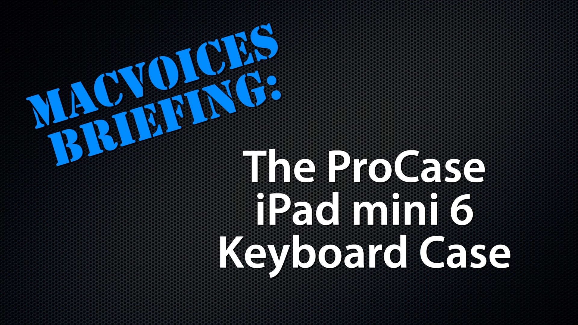 MacVoices #21190: MacVoices Briefing – The ProCase iPad mini 6 Keyboard Case