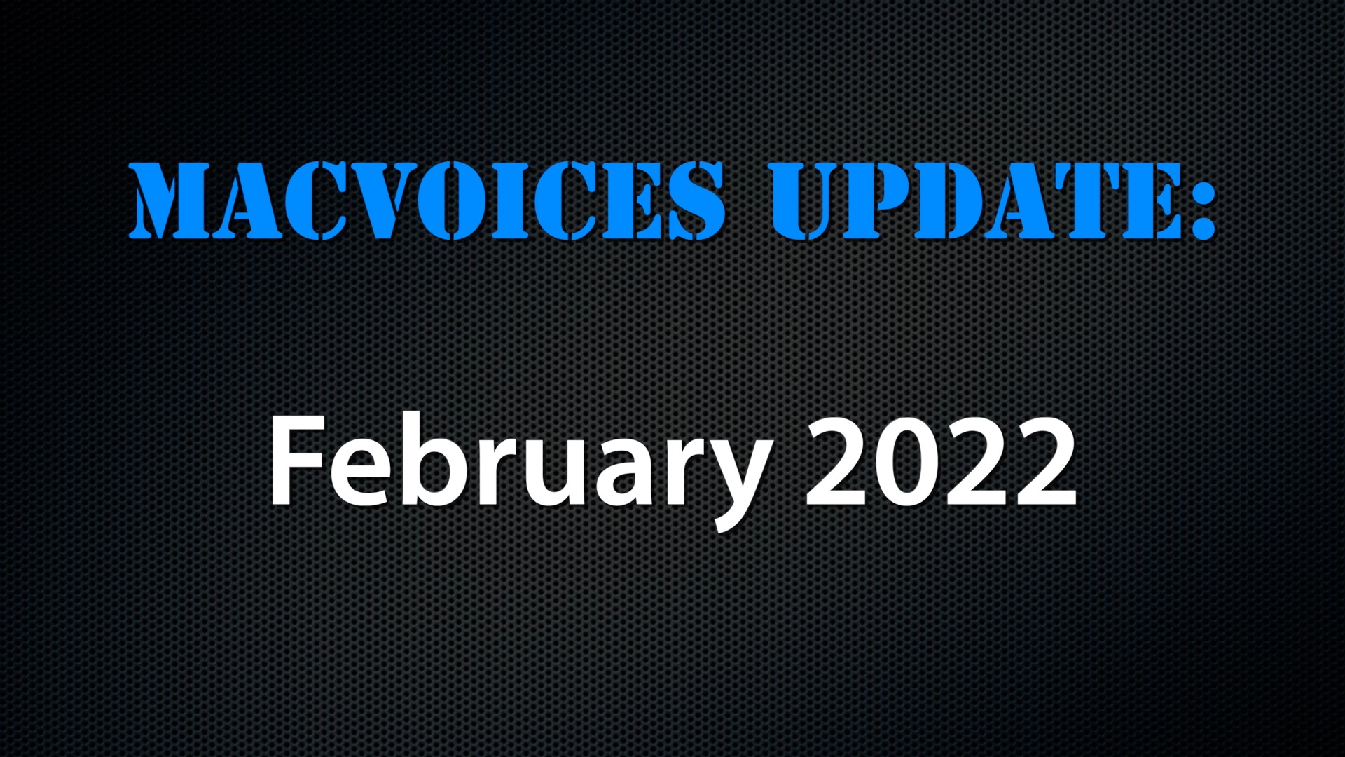 MacVoices #22039: MacVoices Update – 2022-02