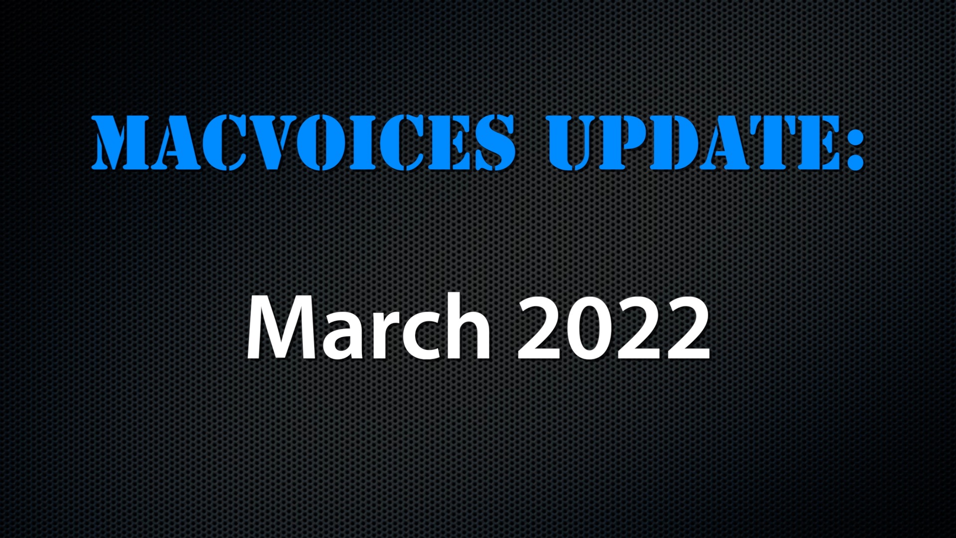 MacVoices #22059: MacVoices Update – 2022-03