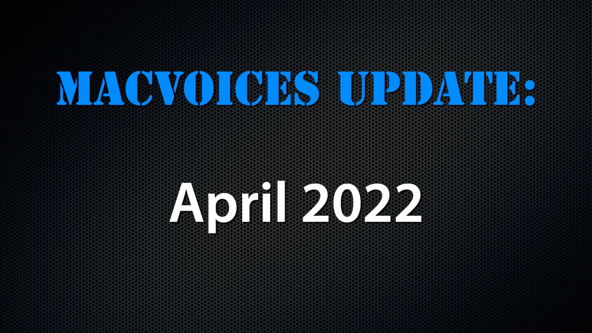 MacVoices #22086: MacVoices Update – 2022-04