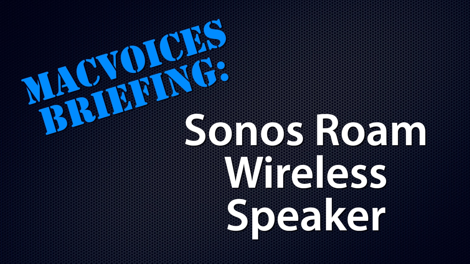 MacVoices #22159: MacVoices Briefing – The Sonos Roam Wireless Speaker