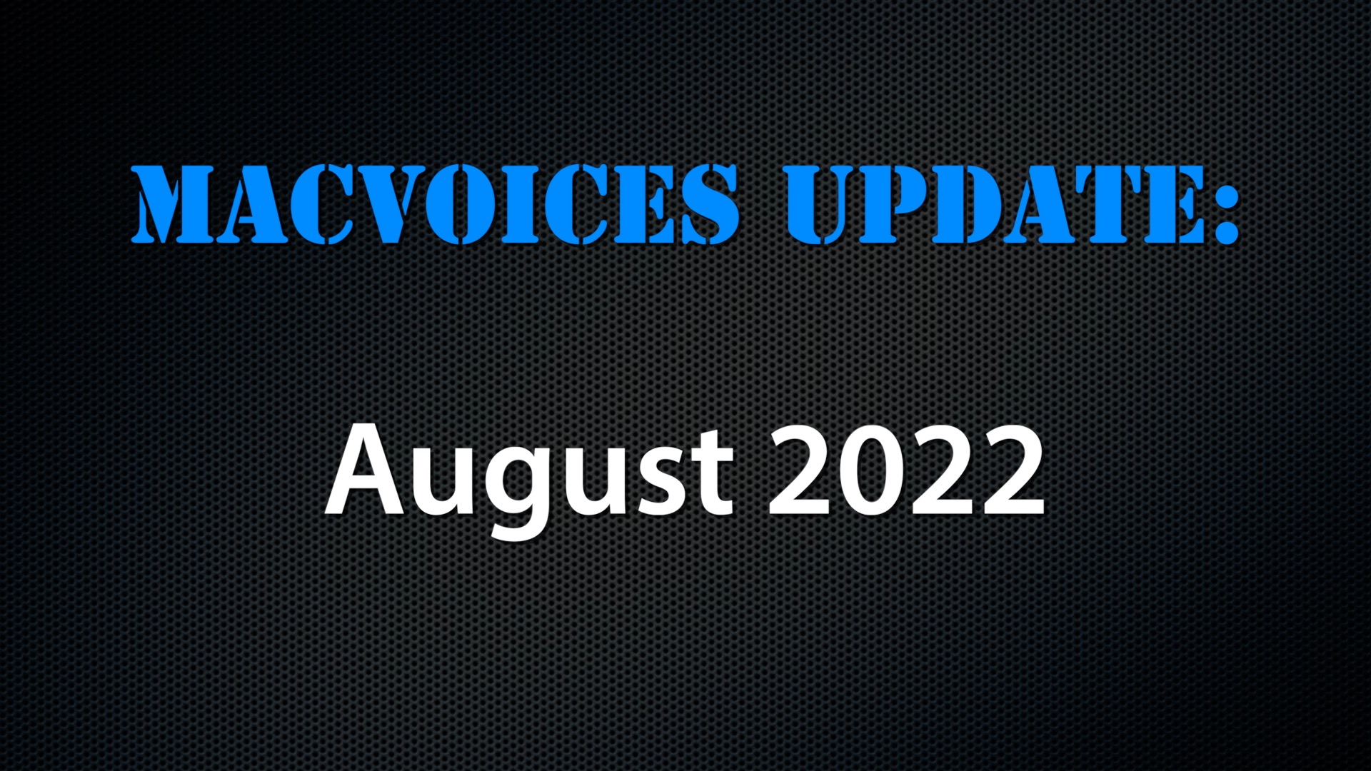 MacVoices #22179: MacVoices Update – 2022-08