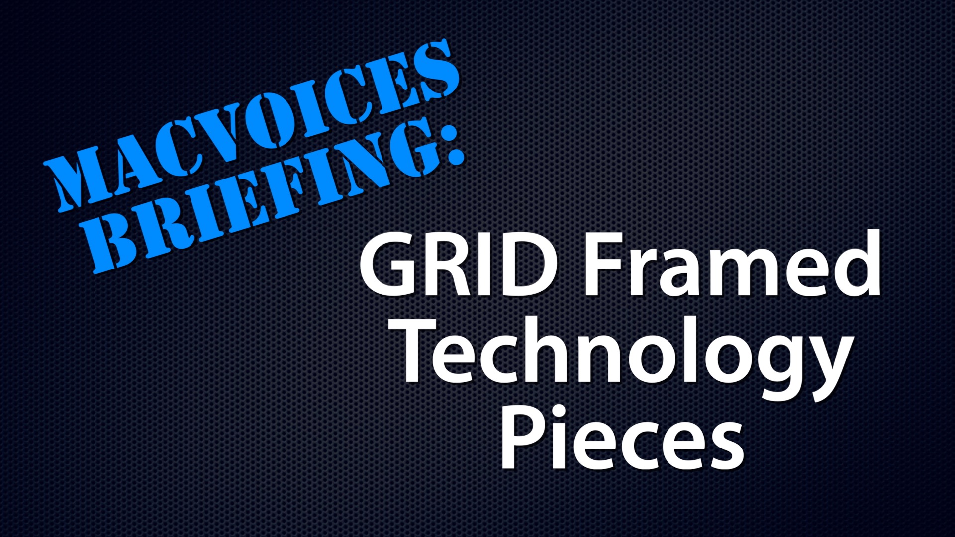 MacVoices #22183: MacVoices Briefing – The GRID Technology Display Frames