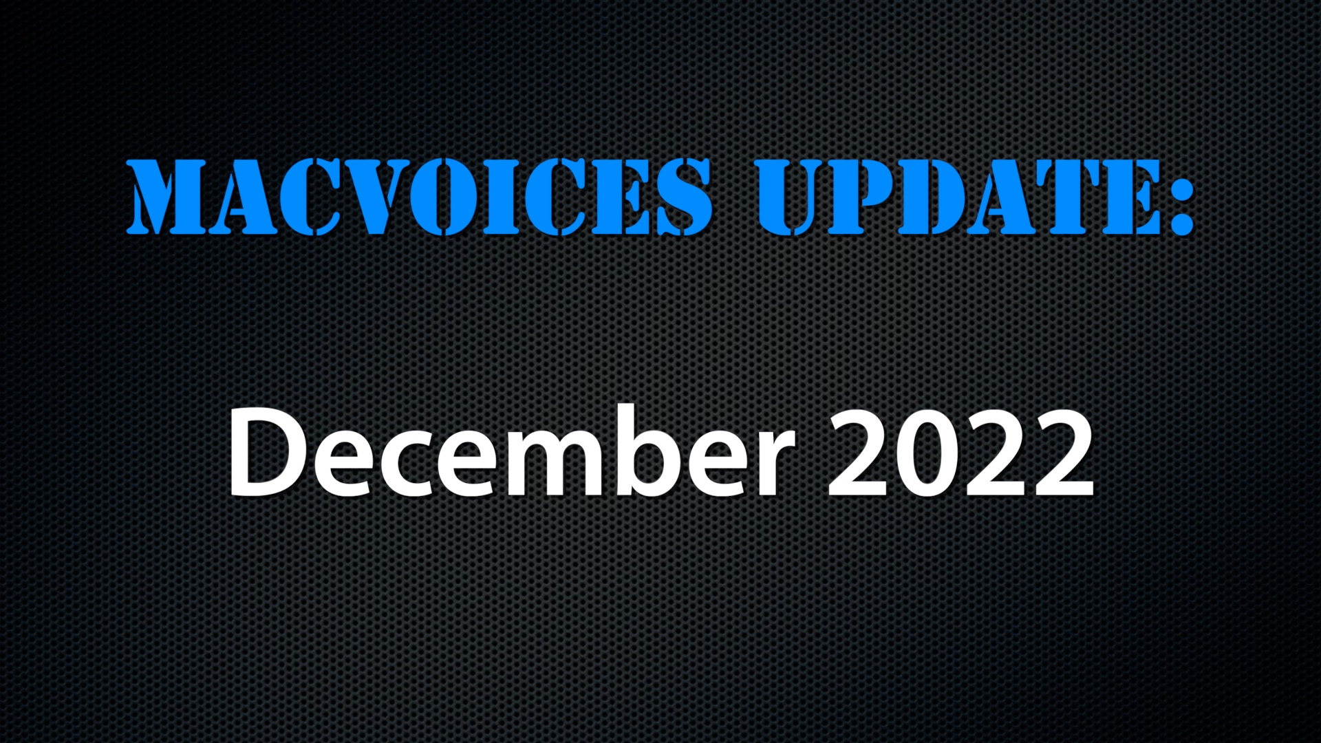 MacVoices #22263: MacVoices Update – 2022-12