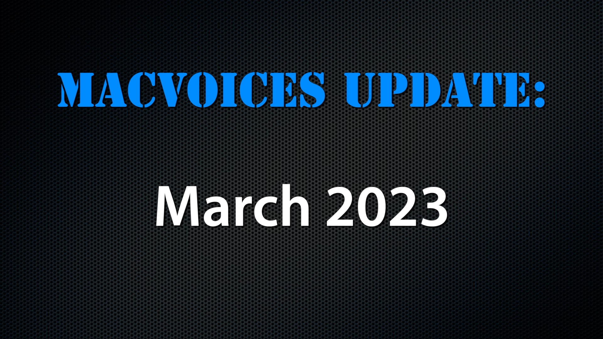 MacVoices #23113: MacVoices Update – 2023-03