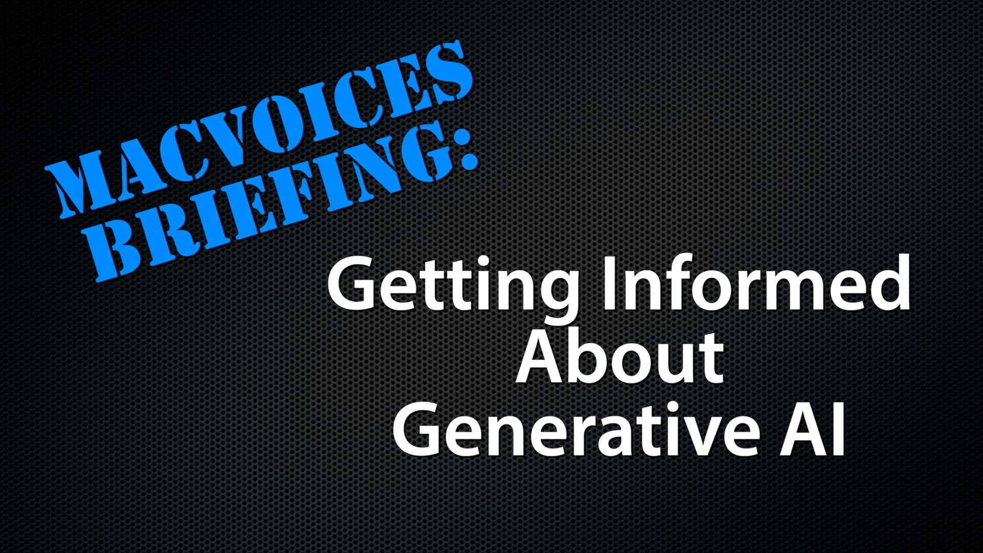 MacVoices #23120: MacVoices Briefing – Getting Informed About Generative AI