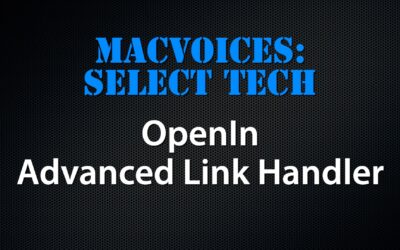 MacVoices #23214: Select Tech – OpenIn, An Advanced Link Handler