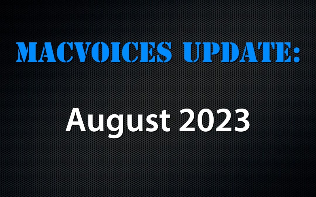 MacVoices #23222: MacVoices Update – 2023-08