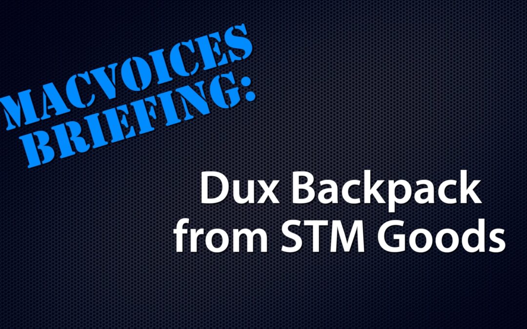 MacVoices #23232: MacVoices Briefing – The STM Goods Dux Backpack