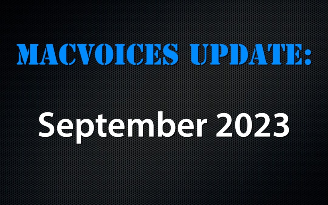 MacVoices #23242: MacVoices Update – 2023-09