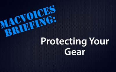 MacVoices #23249: MacVoices Briefing – Protecting Your Gear