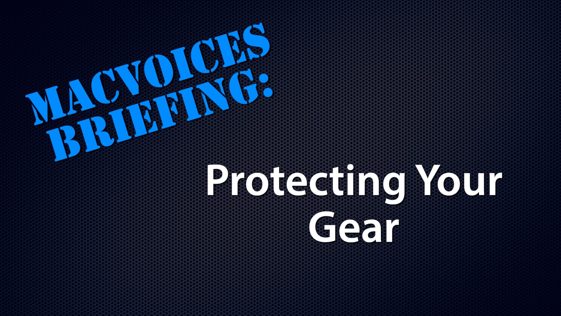 MacVoices Briefing - Protecting Your Gear