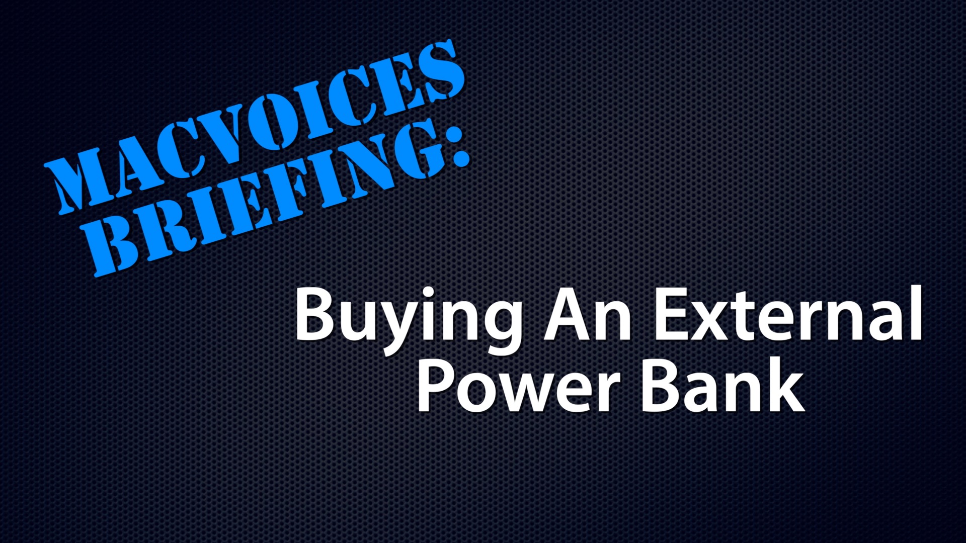 MacVoices Briefing - Buying An External Power Bank