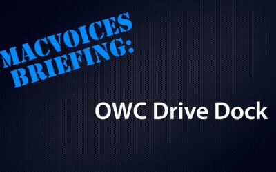 MacVoices #23308: MacVoices Briefing – The OWC Drive Dock