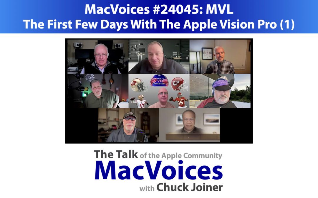 MacVoices #24045: MVL – The First Few Days With The Apple Vision Pro (1)