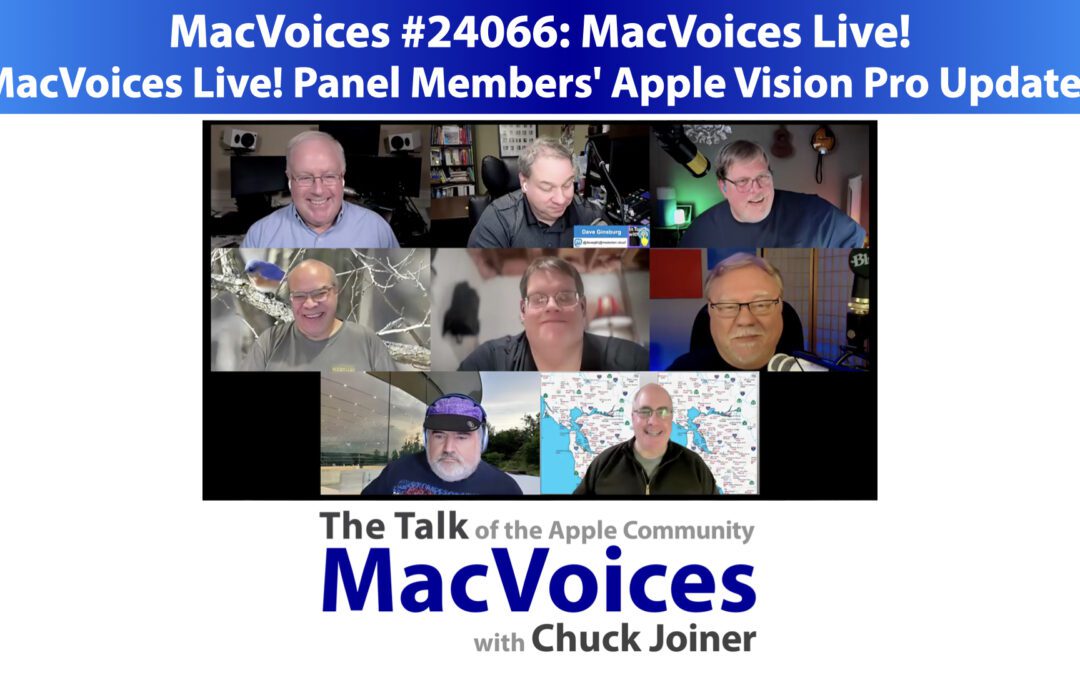 MacVoices #24066: MVL – MacVoices Live! Panel Members’ Apple Vision Pro Updates