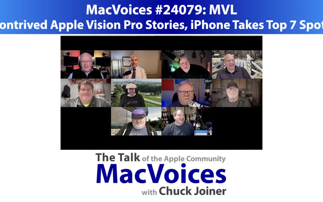 MacVoices #24079: MVL – Contrived Apple Vision Pro Stories, iPhone Takes Top 7 Spots