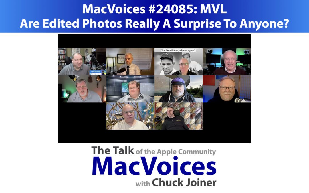 MacVoices #24085: MVL – Are Edited Photos Really A Surprise To Anyone?