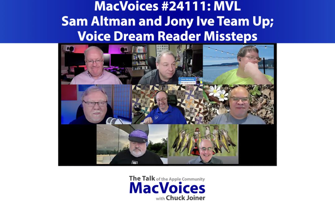 MacVoices #24111: MVL – Sam Altman and Jony Ive Team Up; Voice Dream Reader Missteps